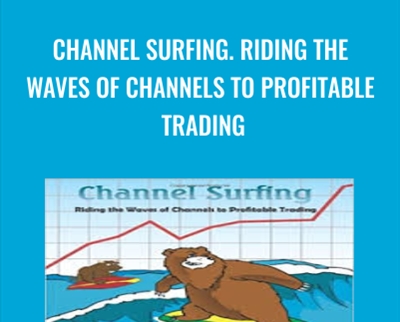 Channel Surfing. Riding the Waves of Channels to Profitable Trading - Michael Parsons