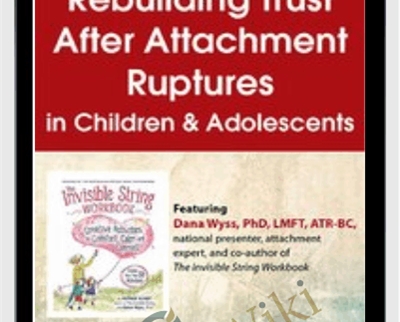 Rebuilding Trust After Attachment Ruptures in Children and Adolescents - Dana Wyss